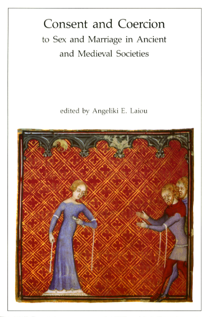 Consent and Coercion to Sex and Marriage in Ancient and Medieval Societies
