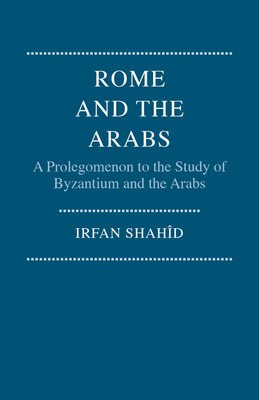 Rome and the Arabs: A Prolegomenon to the Study of Byzantium and the Arabs